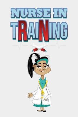 Nurse In Training: 6 x 9 in 110 page Notebook for registered nurses, nurse assistants, and nursing students.