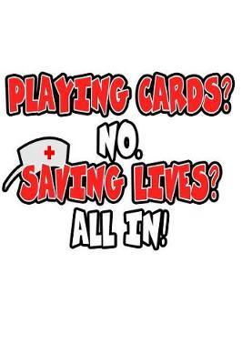 Playing Cards? No. Saving Lives? All In!: Nurse Gifts For Women Notebook Fun Nurse Gifts by Paper Notebook Publishers