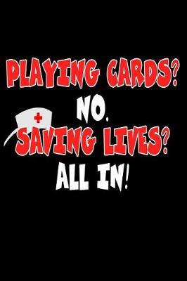 Playing Cards? No. Saving Lives? All In!: Nurse Gifts For Women Notebook Fun Nurse Gifts by Paper Notebook Publishers