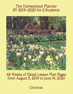 The Homeschool Planner SY 2019-2020 for 2 Students: 45 Weeks of Dated Lesson Plan Pages from August 5, 2019 to June 14, 2020