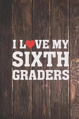 I Heart Love My Sixth Graders - Proud Teacher Journal