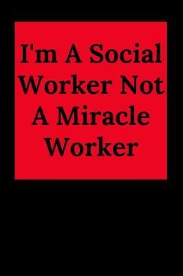 I'm A Social Worker Not A Miracle Worker: Blank Lined Journal Notebook (Appreciation Journal for Social Workers)