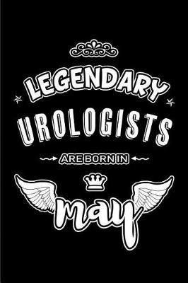 Legendary Urologists are born in May: Blank Lined 6x9 Urology Journal/Notebooks as Appreciation day, Birthday, Welcome, Farewell, Thanks giving, Christmas or any occasion gift for workplace coworkers, assistants, bosses, friends and family.
