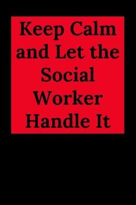 Keep Calm and Let the Social Worker Handle It: Blank Lined Journal Notebook (Appreciation Journal for Social Workers)