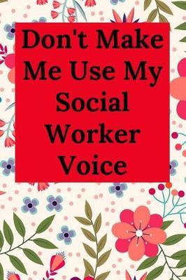Don't Make Me Use My Social Worker Voice: Blank Lined Journal Notebook (Appreciation Journal for Social Workers)