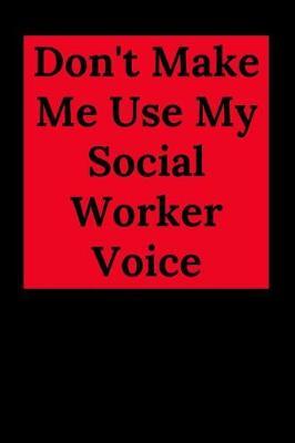 Don't Make Me Use My Social Worker Voice: Blank Lined Journal Notebook (Appreciation Journal for Social Workers)