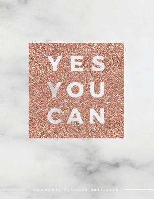 Yes You Can Academic Planner 2019-2020: Weekly & Monthly View Planner - Achieve Your Goals & Increase Productivity - Marble + Gold Girl Boss Quote