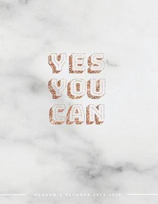 Yes You Can Academic Planner 2019-2020: Weekly & Monthly View Planner - Achieve Your Goals & Increase Productivity - Marble + Gold Girl Boss Quote