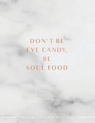 Don't Be Eye Candy Be Soul Food Academic Planner 2019-2020: Weekly & Monthly View Planner - Achieve Your Goals & Increase Productivity - Marble + Gold Girl Boss Quote