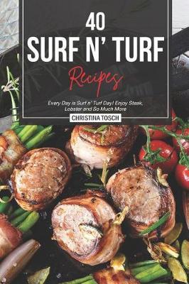 40 Surf n' Turf Recipes: Every Day is Surf n' Turf Day! Enjoy Steak, Lobster and So Much More