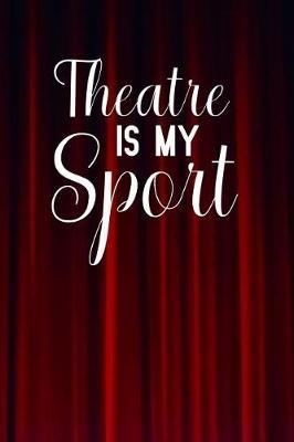 Theatre is my sport: Notebook to Write in for Mother's Day, Mother's day Actor mom gifts, Actress journal, Actor notebook, mothers day gifts for Actor, Theater gifts