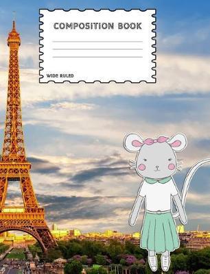 Composition Notebook - Wide Ruled: Eiffel Tower Paris France