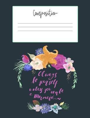 Composition: Always Be Yourself Unless You Can Be A Mermaid