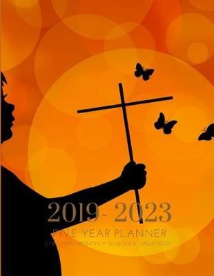 2019-2023 Five Year Planner Christian Goals Monthly Schedule Organizer: 60 Months Calendar; Agenda Appointment Diary Journal With Address Book, Password Log, Notes, Julian Dates & Inspirational Quotes