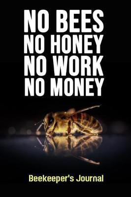 No Bees No Honey No Work No Money: Beekeeping Notebook, Bee Journal, Logbook For Beekeepers (Lined, 6 x 9)