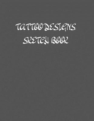 Tattoo Designs Sketch Book: A4: High Quality Pure Brilliant White Blank Sketch Pad New Tattoo Designs (80 Pages)