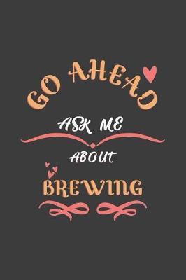 Go Ahead Ask Me About Brewing: Notebook / Journal - College Ruled / Lined - for Brewing lovers