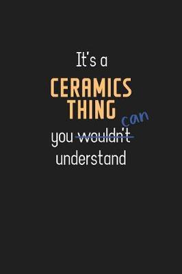 It's a Ceramics Thing You Can Understand: Wholesome Ceramics Teacher Notebook / Journal - College Ruled / Lined - for Motivational Ceramics Teacher with a Positive Attitude