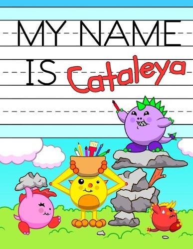 My Name is Cataleya: Fun Dino Monsters Themed Personalized Primary Name Tracing Workbook for Kids Learning How to Write Their First Name, Practice Paper with 1 Ruling Designed for Children in Preschool and Kindergarten