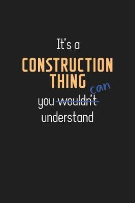 It's a Construction Thing You Can Understand: Wholesome Construction Teacher Notebook / Journal - College Ruled / Lined - for Motivational Construction Teacher with a Positive Attitude