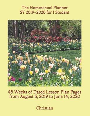 The Homeschool Planner SY 2019-2020 for 1 Student: 45 Weeks of Dated Lesson Plan Pages from August 5, 2019 to June 14, 2020