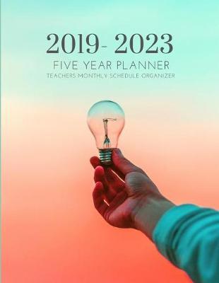 2019-2023 Five Year Planner Teachers Goals Monthly Schedule Organizer: 60 Months Calendar; Agenda Appointment Diary Journal With Address Book, Password Log, Notes, Julian Dates & Inspirational Quotes