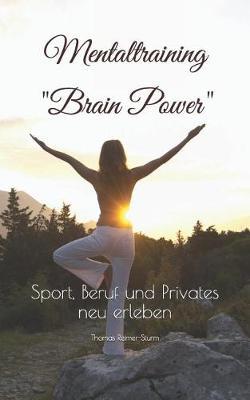 Mentaltraining  Brain Power: Sport, Beruf und Privates neu erleben