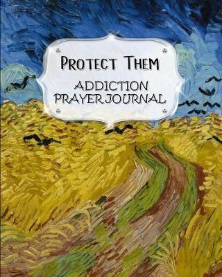 Protect Them: Addiction Prayer Journal For Parents With Addicted Children 60 days of Guided Prompts and Scriptures Van Gogh
