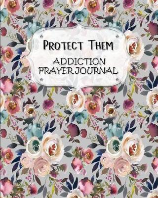 Protect Them: Addiction Prayer Journal For Parents With Addicted Children 60 days of Guided Prompts and Scriptures Pink Floral Flowers