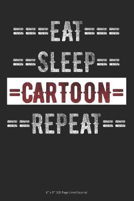 Eat Sleep Cartoon Repeat: 6 x 9 100 Page Lined Journal