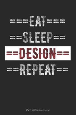 Eat Sleep Design Repeat: 6 x 9 100 Page Lined Journal