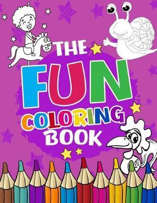 The Fun Coloring Book: Fun Coloring Book: Fun and Cute Colouring book for Boys, Girls, Kids, Fun & creative coloring all ages