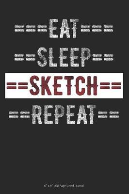 Eat Sleep Sketch Repeat: 6 x 9 100 Page Lined Journal