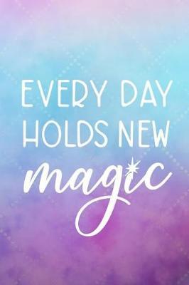 Every Day Holds New Magic: Blank Lined Notebook Journal Diary Composition Notepad 120 Pages 6x9 Paperback ( Magic ) 2