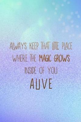 Always Keep That Little Place Where The Magic Grows Inside Of You, Alive.: Blank Lined Notebook Journal Diary Composition Notepad 120 Pages 6x9 Paperback ( Magic ) 5