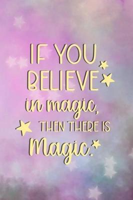 If You Believe In Magic Then There Is Magic: Blank Lined Notebook Journal Diary Composition Notepad 120 Pages 6x9 Paperback ( Magic ) 4