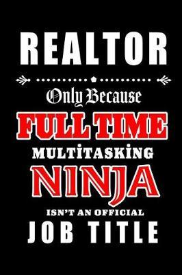 Realtor-Only Because Full Time Multitasking Ninja Isn't An Official Job Title: Blank Lined Journal/Notebook as Cute, Funny, Appreciation day, birthday, Thanksgiving, Christmas Gift for Office Coworkers, colleagues, friends & family.
