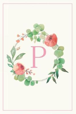 P: Pretty Floral Monogram Initial Blank Lined Journal Notebook for Women and Girls (Flower Wreath)