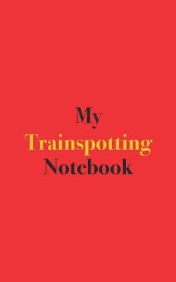 My Trainspotting Notebook: Blank Lined Notebook for Trainspotting; Notebook for Trainspotters and Train Enthusiasts