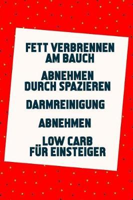 Fett verbrennen am Bauch - Abnehmen durch Spazieren - Darmreinigung - Abnehmen - Low Carb fur Einsteiger: Schnell abnehmen und schlank werden (5in1 Bucher)