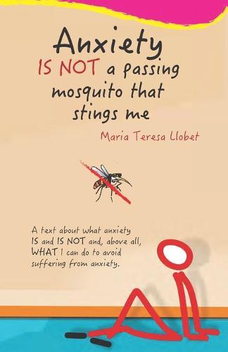 Anxiety IS NOT a Passing Mosquito that Stings Me: A text about what anxiety IS and IS NOT and, above all, WHAT I can do to avoid suffering from anxiety