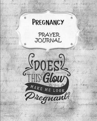 Pregnancy Prayer Journal: 60 days of Guided Prompts and Scriptures For Expectant Mothers Does This Glow Make Me Look Pregnant?