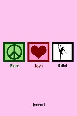 Peace Love Ballet Journal: Pretty Pink Ballerina Notebook