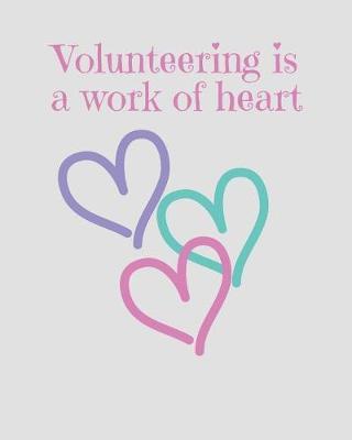 Volunteering is a Work of Heart: Daily Weekly and Monthly Volunteer Planner for Organizing Your Life