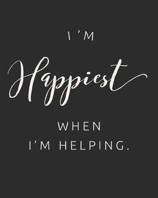 I'm Happiest When I'm Helping: Daily Weekly and Monthly Planner for Organizing Your Life
