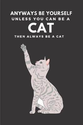 Anyways Be Yourself Unless You Can Be A Cat Then Always Be A Cat: Cute Funny Cat A5 (6 x 9 in) Journal to write in with 120 pages