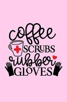 Coffee Scrubs Rubber Gloves: 150 Pages Journal Notebook Diary For Nurse Mom Working Mother, 6 x 9 Blank Journal, Notebook Or Diary