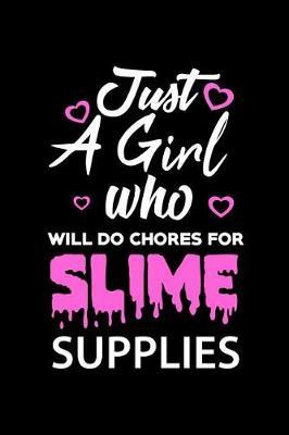 Just A Girl Who Will Do Chores For Slime Supplies: Notebook 120 Pages Journal 6x9 Blank Line