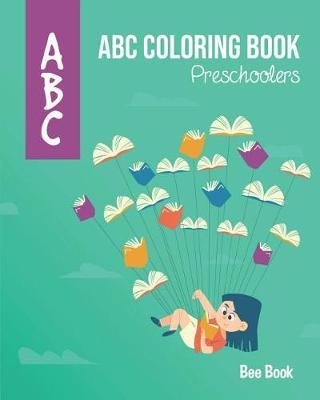 ABC Coloring Book Preschoolers: Kids And Toddler. Fun Coloring Books for Toddlers & Kids Ages 2-5 - Activity Book Teaches ABC, Letters & Words for Kindergarten & Preschool