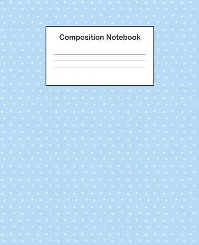Composition Notebook: College Ruled Composition Notebook With Cute Light Blue Polka Dot Design Cover For Students, Boys And Girls